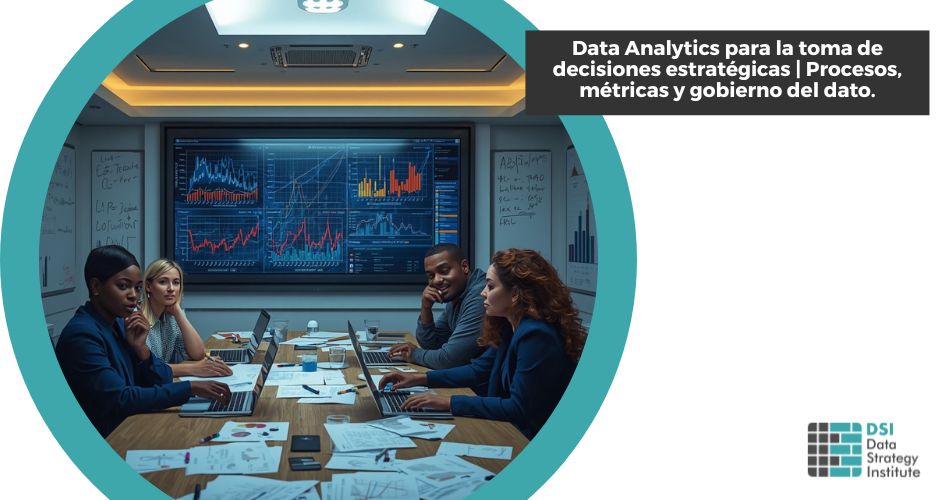 Data Analytics para la toma de decisiones estratégicas | Procesos, métricas y gobierno del dato | Programa Superior Data Strategist | Data Strategy Institute