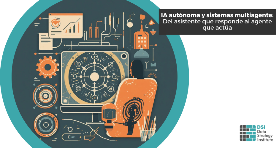 IA autónoma y sistemas multiagente: Del asistente que responde al agente que actúa | Programa Superior de IA para el Data Strategist | Universidad de Alicante